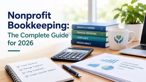 Nonprofit Bookkeeping:  The Complete Guide for 2026